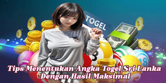 Tips Menentukan Angka Togel Sri Lanka Dengan Hasil Maksimal