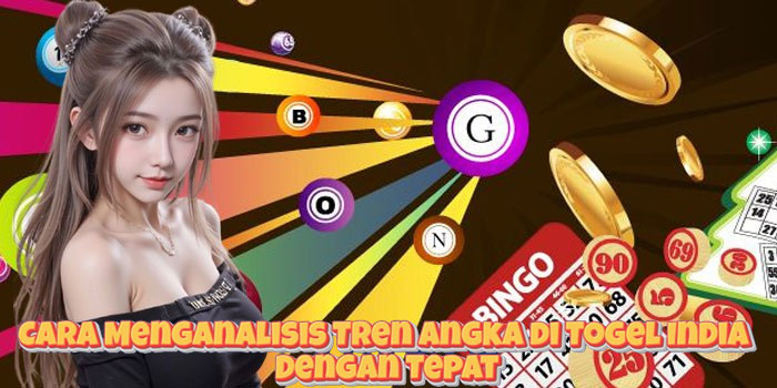 Cara Menganalisis Tren Angka di Togel India Dengan Tepat