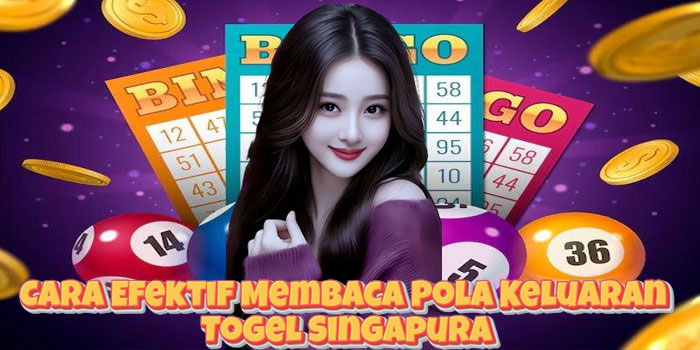 Cara Efektif Membaca Pola Keluaran Togel Singapura
