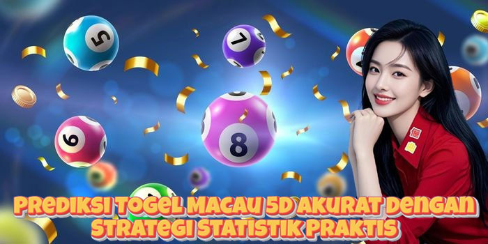 Prediksi Togel Macau 5D Akurat Dengan Strategi Statistik Praktis
