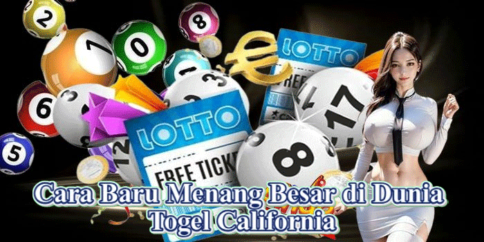 Cara Baru Menang Besar di Dunia Togel California