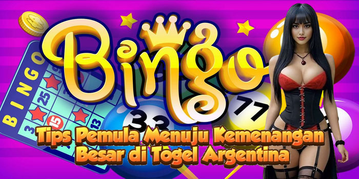 Tips Pemula Menuju Kemenangan Besar di Togel Argentina