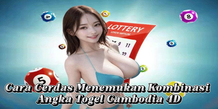 Cara Cerdas Menemukan Kombinasi Angka Togel Cambodia 4D
