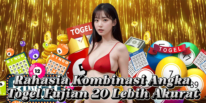 Rahasia Kombinasi Angka Togel Fujian 20 Lebih Akurat