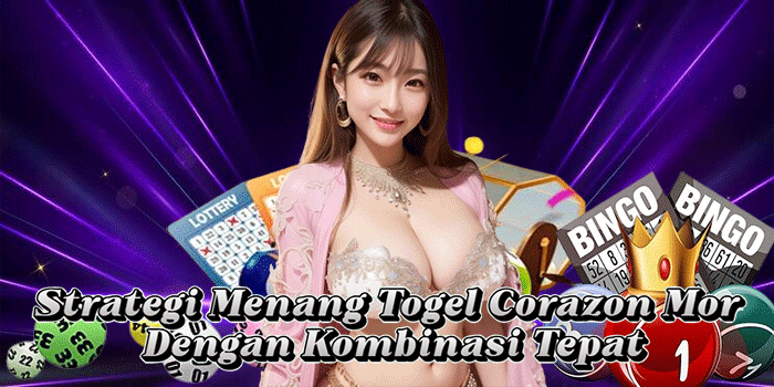 Strategi Menang Togel Corazon Mor Dengan Kombinasi Tepat
