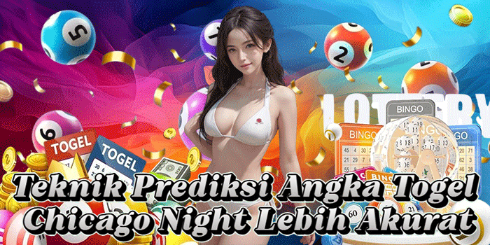 Teknik Prediksi Angka Togel Chicago Night Lebih Akurat